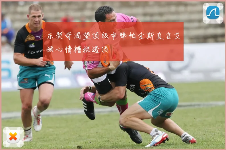 东契奇渴望顶级中锋帕金斯直言艾顿心情糟糕透顶