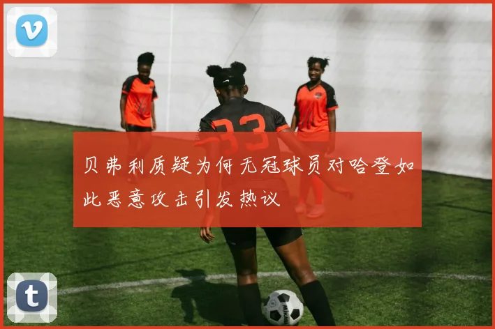 贝弗利质疑为何无冠球员对哈登如此恶意攻击引发热议